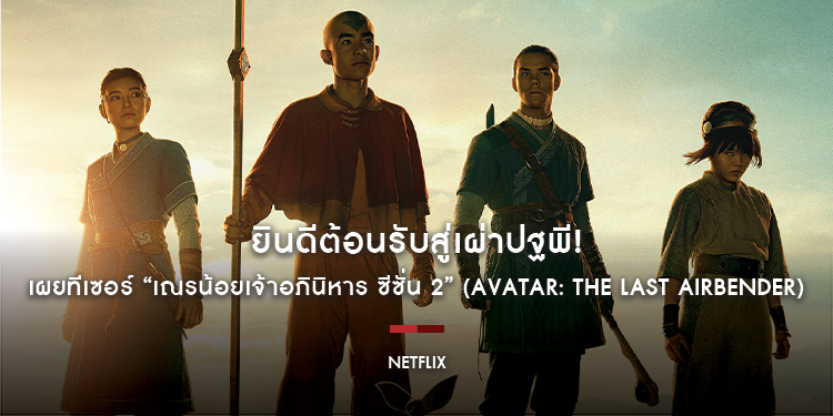 ยินดีต้อนรับสู่เผ่าปฐพี! Netflix เผยทีเซอร์ “เณรน้อยเจ้าอภินิหาร ซีซั่น 2” (Avatar: The Last Airbender) พร้อมโปสเตอร์และภาพชุดแรก